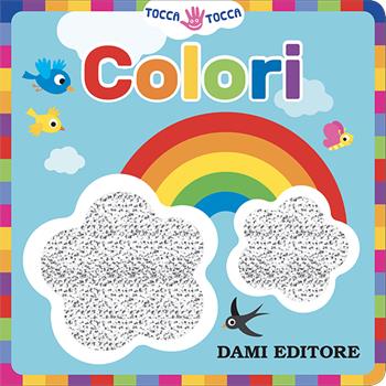 Colori. Tocca tocca. Ediz. a colori - Anna Casalis - Libro Dami Editore 2023 | Libraccio.it