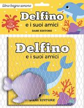 Delfino e i suoi amici. Ediz. a colori. Con pupazzo