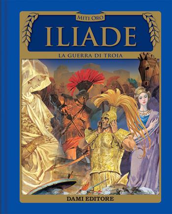 Iliade - Stelio Martelli - Libro Dami Editore 2023, Miti oro | Libraccio.it