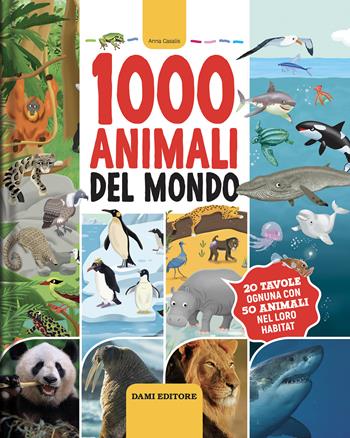 1000 animali del mondo. Ediz. a colori - Anna Casalis - Libro Dami Editore 2023, Primi libri per imparare | Libraccio.it