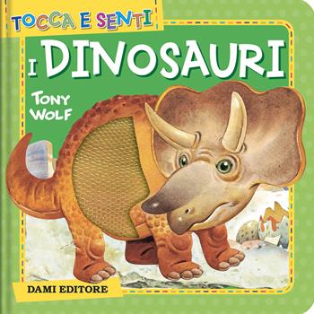 I dinosauri. Ediz. a colori - Anna Casalis - Libro Dami Editore 2024, Tocca e senti | Libraccio.it