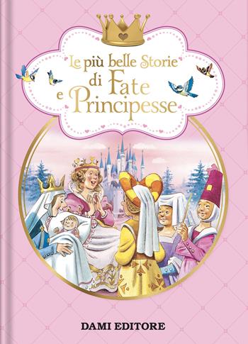 Le più belle storie di fate e principesse. Ediz. a colori - Peter Holeinone, Tony Wolf - Libro Dami Editore 2024, I libri dono | Libraccio.it