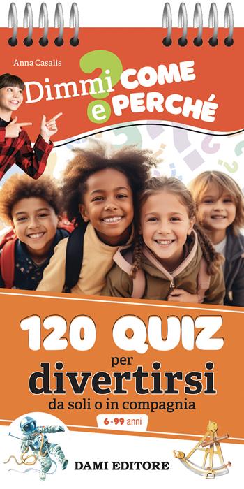 120 quiz per divertirsi da soli o in compagnia. Ediz. a colori. Ediz. a spirale - Anna Casalis - Libro Dami Editore 2024, Dimmi come e perché | Libraccio.it