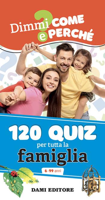 120 quiz per tutta la famiglia. Ediz. a colori. Ediz. a spirale - Anna Casalis - Libro Dami Editore 2024, Dimmi come e perché | Libraccio.it