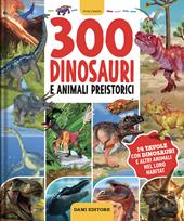 300 dinosauri e animali preistorici. Ediz. a colori