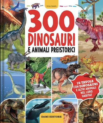 300 dinosauri e animali preistorici. Ediz. a colori - Anna Casalis - Libro Dami Editore 2024, Primi libri per imparare | Libraccio.it
