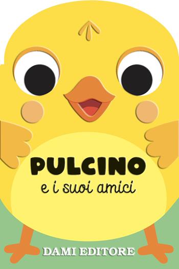 Pulcino e i suoi amici. Ediz. a colori - Anna Casalis - Libro Dami Editore 2025 | Libraccio.it