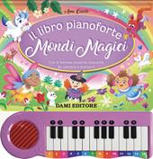 Il libro pianoforte. Mondi magici. Con 8 famose musiche classiche da cantare e suonare! Ediz. a colori