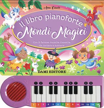 Il libro pianoforte. Mondi magici. Con 8 famose musiche classiche da cantare e suonare! Ediz. a colori - Anna Casalis - Libro Dami Editore 2025 | Libraccio.it