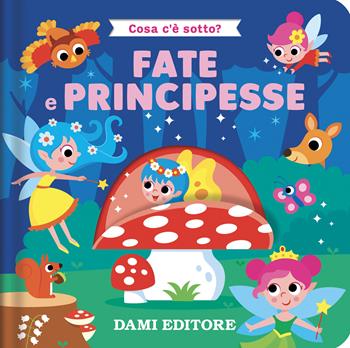 Fate e principesse. Cosa c'è sotto? Ediz. a colori - Serena Vezzani - Libro Dami Editore 2025 | Libraccio.it