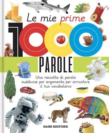 Le mie prime 1000 parole. Una raccolta di parole per suddivise per argomento per arricchire il tuo vocabolario. Ediz. a colori  - Libro Dami Editore 2025, Primi libri per imparare | Libraccio.it