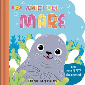 Amici del mare. Con tante alette alza e scopri. Ediz. a colori  - Libro Dami Editore 2025, Primi libri finestrelle | Libraccio.it
