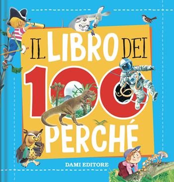 Il libro dei 100 perché. Ediz. a colori - Tony Wolf, Matteo Lupatelli - Libro Dami Editore 2026, Ricerche | Libraccio.it
