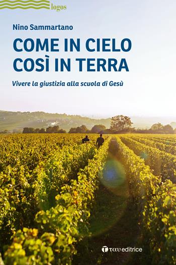 Come in cielo così in terra. Vivere la giustizia alla scuola di Gesù - Nino Sammartano - Libro Tau 2021, Logos | Libraccio.it