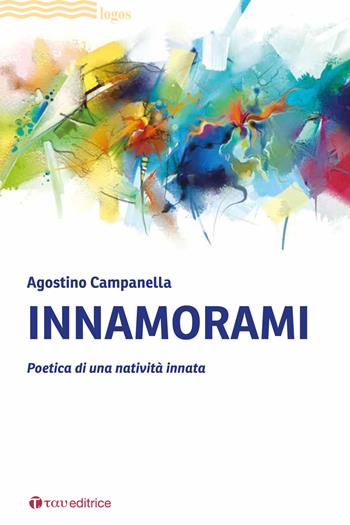 Innamorami. Poetica di una natività innata - Agostino Campanella - Libro Tau 2021, Logos | Libraccio.it