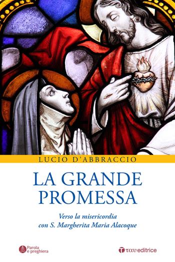La grande promessa. Verso la misericordia con S. Margherita Maria Alacoque - Lucio D'Abbraccio - Libro Tau 2021, Parola e preghiera | Libraccio.it