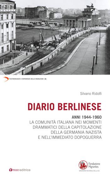 Diario berlinese. 1944-1960. La comunità italiana nei momenti drammatici della capitolazione della Germania nazista e nell'immediato dopoguerra - Silvano Ridolfi - Libro Tau 2021, Testimonianze e esperienze delle migraz. | Libraccio.it