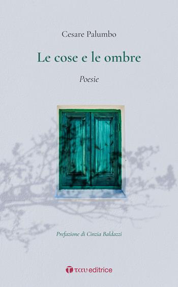 Le cose e le ombre. Poesie - Cesare Palumbo - Libro Tau 2021 | Libraccio.it