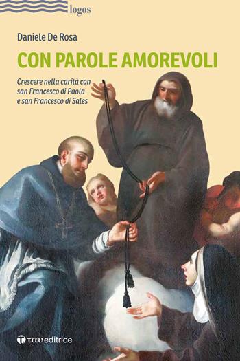 Con parole amorevoli. Crescere nella carità con san Francesco di Paola e San Francesco di Sales - Daniele De Rosa - Libro Tau 2021, Logos | Libraccio.it