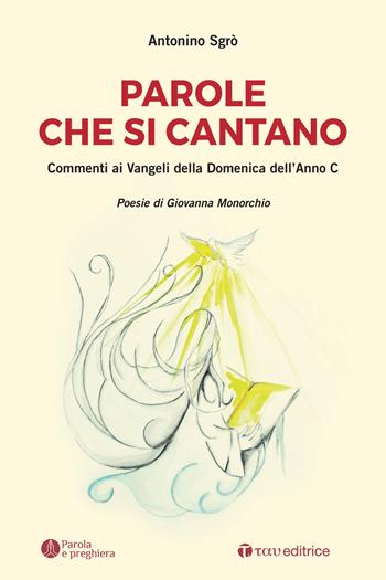 Parole che si cantano. Commenti ai Vangeli della Domeniche dell'Anno C - Antonino Sgrò - Libro Tau 2021, Parola e preghiera | Libraccio.it