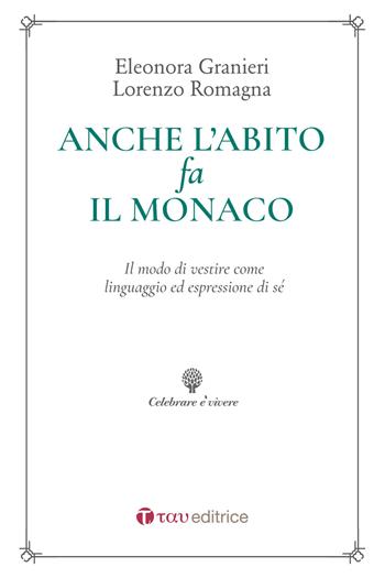 Anche l'abito fa il monaco. Il modo di vestire come linguaggio ed espressione di sé - Lorenzo Romagna, Eleonora Granieri - Libro Tau 2021, Celebrare è vivere | Libraccio.it