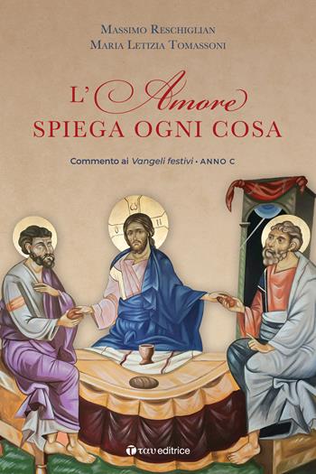 L' amore spiega ogni cosa. Commenti ai Vangeli festivi dell'Anno C - Massimo Reschiglian, Maria Letizia Tomassoni - Libro Tau 2021, Parola e preghiera | Libraccio.it