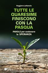 Tutte le quaresime finiscono con la Pasqua. Parole per sostenere la speranza