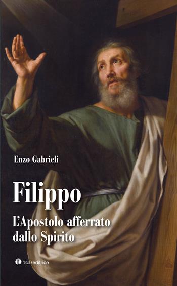 Filippo. L'apostolo afferrato dallo spirito - Enzo Gabrieli - Libro Tau 2022, I dodici | Libraccio.it