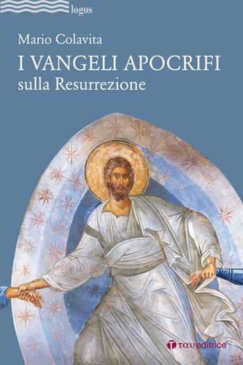 I Vangeli apocrifi sulla Resurrezione - Mario Colavita - Libro Tau 2022, Logos | Libraccio.it