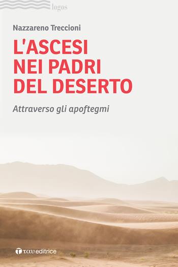 L' ascesi nei padri del deserto. Attraverso gli apoftegmi - Nazzareno Treccioni - Libro Tau 2022, Logos | Libraccio.it