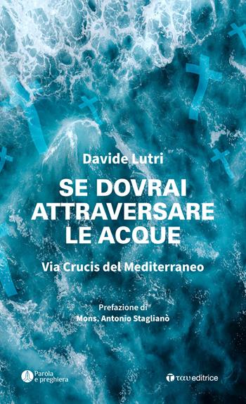 Se dovrai attraversare le acque. Via Crucis del Mediterraneo - Davide Lutri - Libro Tau 2022, Parola e preghiera | Libraccio.it