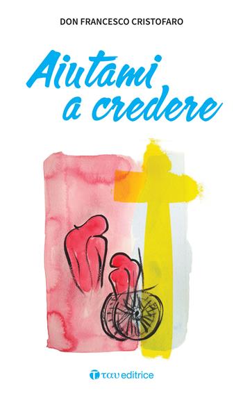 Aiutami a credere - Don Francesco Cristofaro - Libro Tau 2021, Narrazioni | Libraccio.it