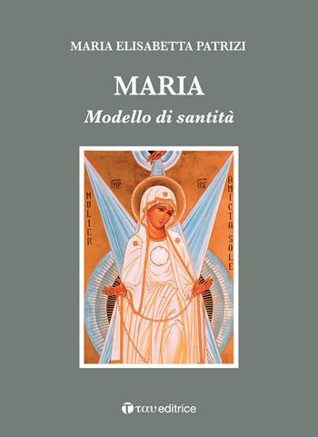 Maria. Modello di santità - Maria Elisabetta Patrizi - Libro Tau 2022 | Libraccio.it