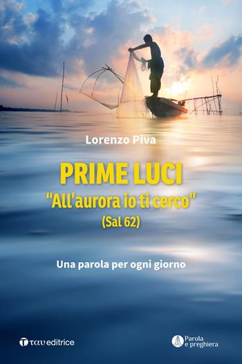 Prime luci. «All'aurora io ti cerco» (Sal 62). Una parola per ogni giorno - Lorenzo Piva - Libro Tau 2022, Parola e preghiera | Libraccio.it