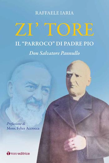 Zi' Tore. Il «parroco» di Padre Pio, Don Salvatore Pannullo - Raffaele Iaria - Libro Tau 2022, Storie di Paradiso | Libraccio.it