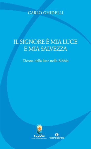 Il Signore è mia luce e mia salvezza. L'icona della luce nella Bibbia - Carlo Ghidelli - Libro Tau 2022, Quaderni UAC | Libraccio.it