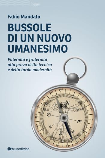 Bussole di un nuovo umanesimo. Paternità e fraternità alla prova della tecnica e della tarda modernità - Fabio Mandato - Libro Tau 2022, Logos | Libraccio.it
