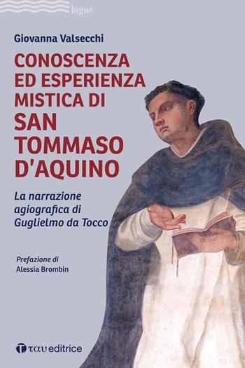 Conoscenza ed esperienza mistica di San Tommaso d'Aquino. La narrazione agiografica di Guglielmo da Tocco - Giovanna Valsecchi - Libro Tau 2022, Logos | Libraccio.it