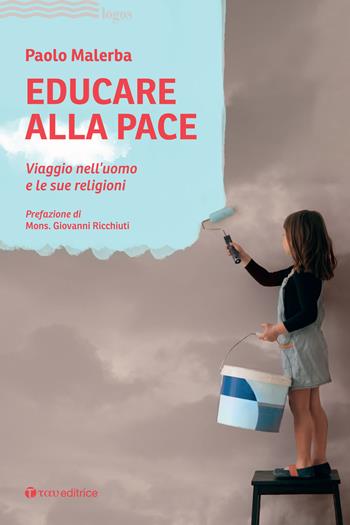 Educare alla pace. Viaggio nell'uomo e le sue religioni - Paolo Malerba - Libro Tau 2022, Logos | Libraccio.it