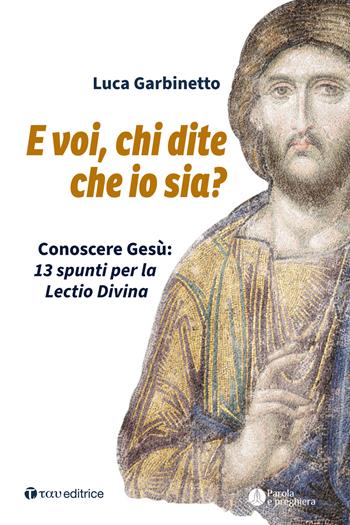 E voi, chi dite che io sia? Conoscere Gesù: 13 spunti per la Lectio Divina - Luca Garbinetto - Libro Tau 2022, Parola e preghiera | Libraccio.it