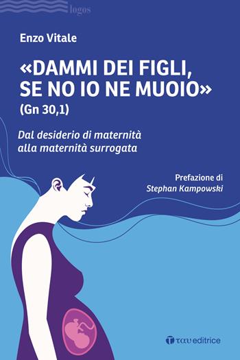 «Dammi dei figli, se no io ne muoio» (Gn 30,1). Dal desiderio di maternità alla maternità surrogata - Enzo Vitale - Libro Tau 2022, Logos | Libraccio.it