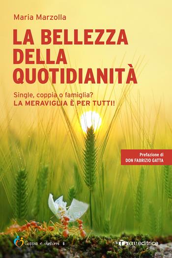La bellezza della quotidianità. Single, coppia o famiglia? La meraviglia è per tutti! - Maria Marzolla - Libro Tau 2022, Coppia e dintorni | Libraccio.it