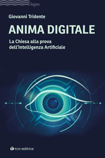 Anima digitale. La Chiesa alla prova dell’Intelligenza Artificiale - Giovanni Tridente - Libro Tau 2022, Logos | Libraccio.it