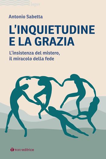 L' inquietudine e la grazia. L'insistenza del mistero, il miracolo della fede - Antonio Sabetta - Libro Tau 2022, Logos | Libraccio.it