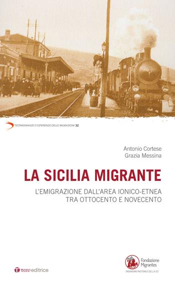 La Sicilia migrante. L'emigrazione dall'area ionico-etnea tra Ottocento e Novecento - Antonio Cortese, Grazia Messina - Libro Tau 2022, Testimonianze e esperienze delle migraz. | Libraccio.it