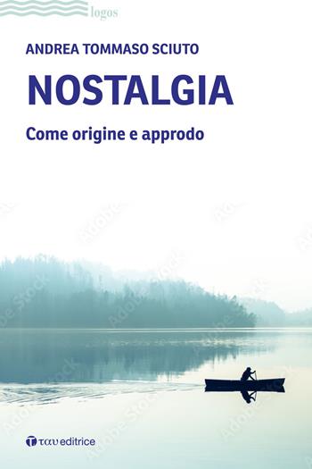 Nostalgia. Come origine e approdo - Andrea Tommaso Sciuto - Libro Tau 2023, Logos | Libraccio.it