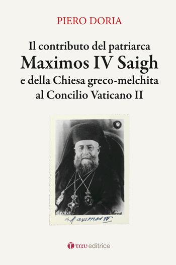 Il contributo del patriarca Maximos IV Saigh e della Chiesa greco-melchita al Concilio Vaticano II - Piero Doria - Libro Tau 2023 | Libraccio.it