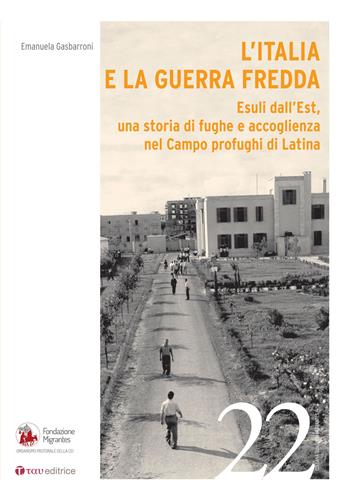 L'Italia e la Guerra Fredda. Esuli dall’Est, una storia di fughe e accoglienza nel campo profughi di Latina - Emanuela Gasbarroni - Libro Tau 2023, Quaderni della Fondazione Migrantes | Libraccio.it