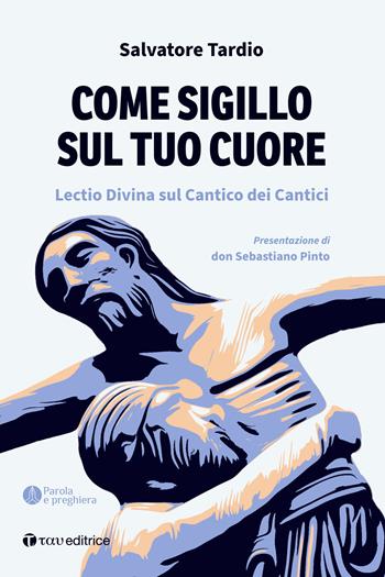Come sigillo sul tuo cuore. Lectio Divina sul Cantico dei Cantici - Salvatore Tardio - Libro Tau 2023, Parola e preghiera | Libraccio.it