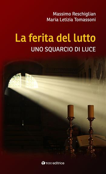 La ferita del lutto. Uno squarcio di luce - Massimo Reschiglian, Maria Letizia Tomassoni - Libro Tau 2023, Testimonianze | Libraccio.it